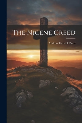 The Nicene Creed by Burn, Andrew Ewbank