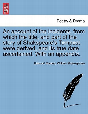 An Account of the Incidents, from Which the Title, and Part of the Story of Shakspeare's Tempest Were Derived, and Its True Date Ascertained. with an by Malone, Edmond