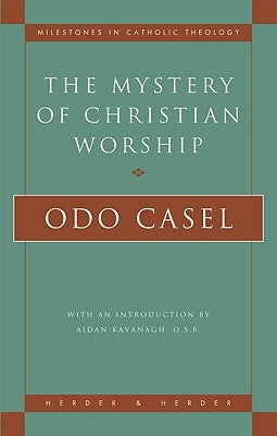 The Mystery of Christian Worship by Casel, Odo
