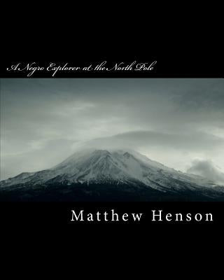 A Negro Explorer at the North Pole by Henson, Matthew A.