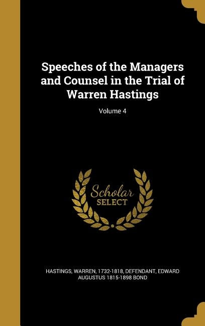 Speeches of the Managers and Counsel in the Trial of Warren Hastings; Volume 4 by Hastings, Warren 1732-1818