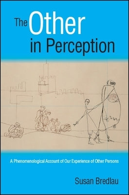 The Other in Perception: A Phenomenological Account of Our Experience of Other Persons by Bredlau, Susan