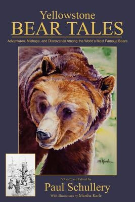 Yellowstone Bear Tales: Adventures, Mishaps, and Discoveries Among the World's Most Famous Bears by Karle, Marsha