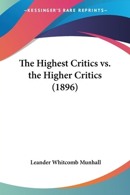 The Highest Critics vs. the Higher Critics (1896) by Munhall, Leander Whitcomb
