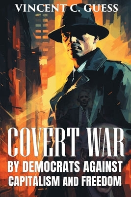 Covert War by Democrats Against Capitalism and Freedom by Guess, Vincent C.