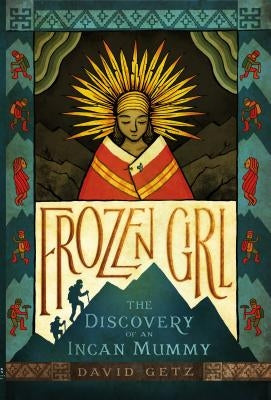 Frozen Girl: The Discovery of an Incan Mummy by Getz, David