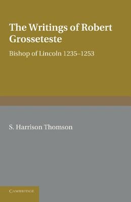 The Writings of Robert Grosseteste, Bishop of Lincoln 1235-1253 by Harrison Thomson, S.