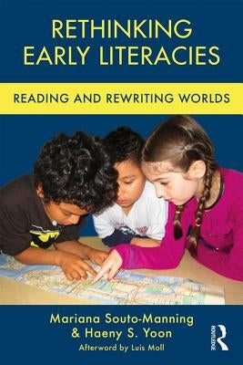 Rethinking Early Literacies: Reading and Rewriting Worlds by Souto-Manning, Mariana