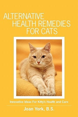 Alternative Health Remedies for Cats: Innovative Ideas For Kitty's Health and Care by York, Joan