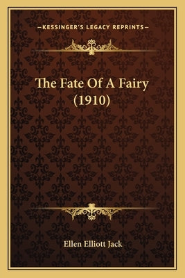 The Fate Of A Fairy (1910) by Jack, Ellen Elliott