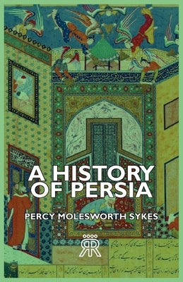 A History of Persia by Sykes, Percy Molesworth