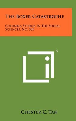 The Boxer Catastrophe: Columbia Studies in the Social Sciences, No. 583 by Tan, Chester C.