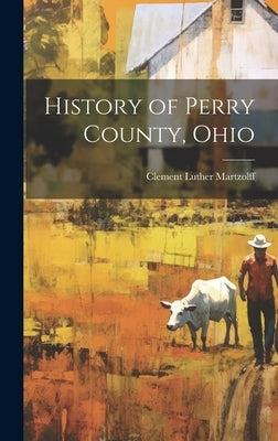History of Perry County, Ohio by Martzolff, Clement Luther