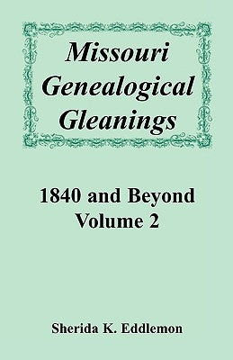 Missouri Genealogical Gleanings 1840 and Beyond, Volume 2 by Eddlemon, Sherida K.