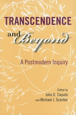 Transcendence and Beyond: A Postmodern Inquiry by Caputo, John D.