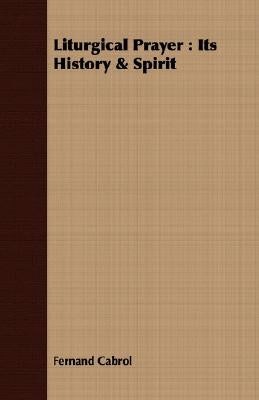 Liturgical Prayer: Its History & Spirit by Cabrol, Fernand