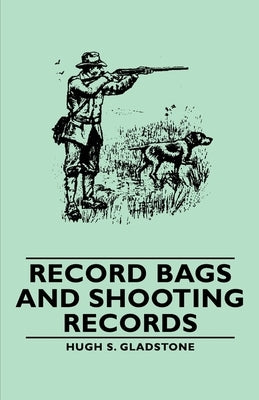 Record Bags and Shooting Records by Gladstone, Hugh S.