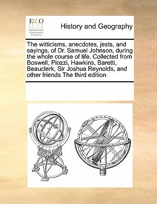 The witticisms, anecdotes, jests, and sayings, of Dr. Samuel Johnson, during the whole course of life. Collected from Boswell, Piozzi, Hawkins, Barett by Multiple Contributors