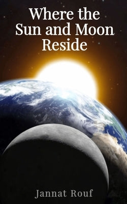 Where the Sun and Moon Reside by Rouf, Jannat