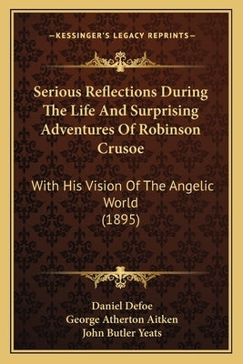 Serious Reflections During The Life And Surprising Adventures Of Robinson Crusoe: With His Vision Of The Angelic World (1895) by Defoe, Daniel