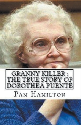 Granny Killer: The True Story of Dorothea Puente by Hamilton, Pam