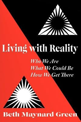Living with Reality: Who We Are, What We Could Be, How We Get There by Green, Beth Maynard