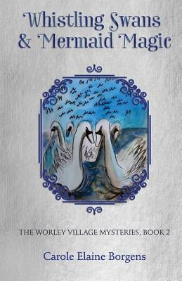 Whistling Swans and Mermaid Magic (The Worley Village Mysteries, Book 2) by Borgens, Carole Elaine