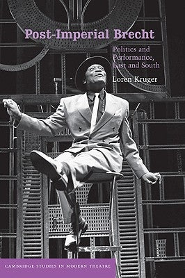 Post-Imperial Brecht: Politics and Performance, East and South by Kruger, Loren