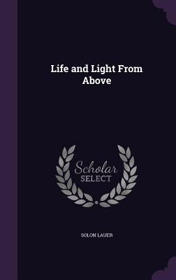Life and Light From Above by Lauer, Solon