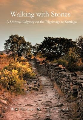 Walking with Stones: A Spiritual Odyssey on the Pilgrimage to Santiago by Schmidt, William S.
