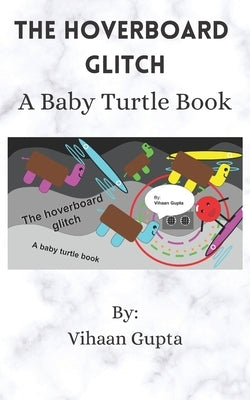 The Hoverboard Glitch: A Baby Turtle Book by Gupta, Vihaan