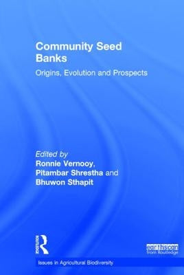 Community Seed Banks: Origins, Evolution and Prospects by Vernooy, Ronnie