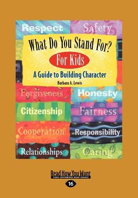 What Do You Stand For? For Kids: A Guide to Building Character (EasyRead Large Edition) by Lewis, Barbara a.