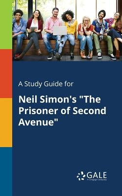 A Study Guide for Neil Simon's "The Prisoner of Second Avenue" by Gale, Cengage Learning