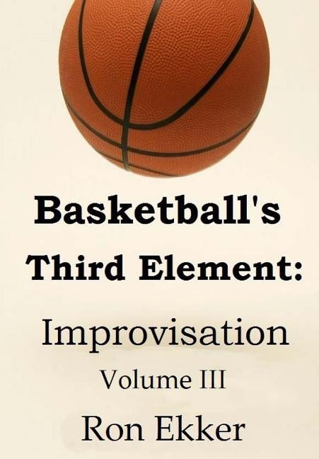 Basketball's Third Element: Improvisation, Volume III by Ekker, Ron