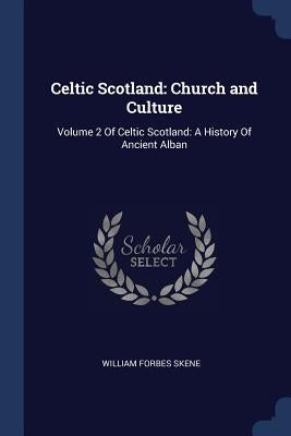 Celtic Scotland: Church and Culture: Volume 2 Of Celtic Scotland: A History Of Ancient Alban by Skene, William Forbes