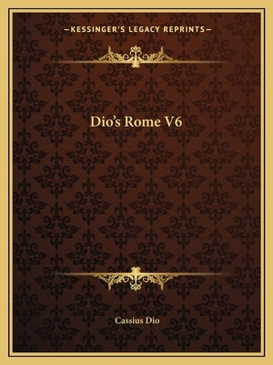 Dio's Rome V6 by Dio, Cassius
