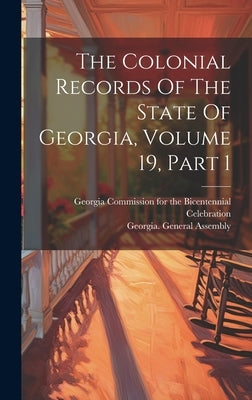 The Colonial Records Of The State Of Georgia, Volume 19, Part 1 by Assembly, Georgia General