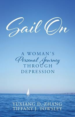 Sail On: A Woman's Personal Journey Through Depression by Zhang, Yuxiang D.