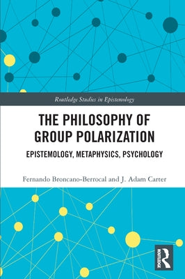 The Philosophy of Group Polarization: Epistemology, Metaphysics, Psychology by Broncano-Berrocal, Fernando