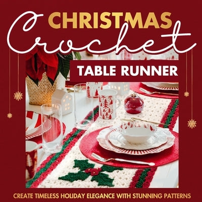 Christmas Crochet Table Runner: Create Timeless Holiday Elegance with Stunning Patterns: Crochet Projects for Christmas by Bell, Madison