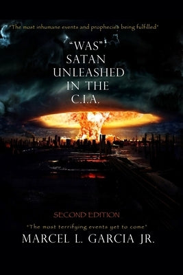 "Was" Satan Unleashed In The C.I.A.: Second Edition by Garcia, Marcel L., Jr.
