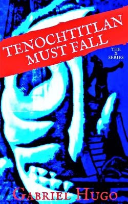 Tenochtitlan Must Fall by Hugo, Gabriel