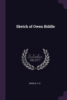Sketch of Owen Biddle by Biddle, H. D.