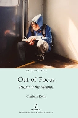 Out of Focus: Russia at the Margins by Kelly, Catriona
