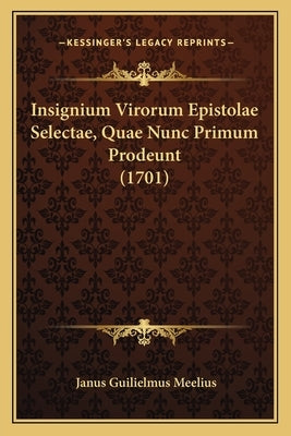 Insignium Virorum Epistolae Selectae, Quae Nunc Primum Prodeunt (1701) by Meelius, Janus Guilielmus