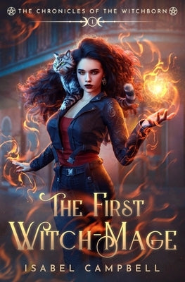 The First Witch-Mage: The Chronicles of the WitchBorn by Campbell, Isabel
