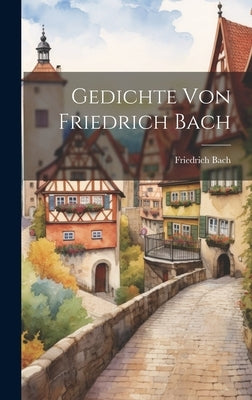 Gedichte Von Friedrich Bach by Bach, Friedrich