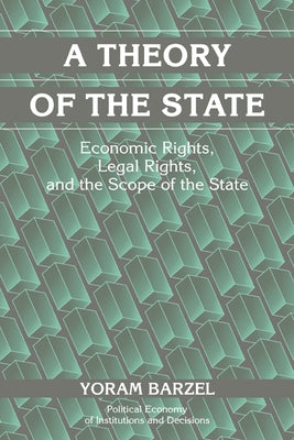 A Theory of the State: Economic Rights, Legal Rights, and the Scope of the State by Barzel, Yoram