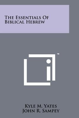 The Essentials Of Biblical Hebrew by Yates, Kyle M.